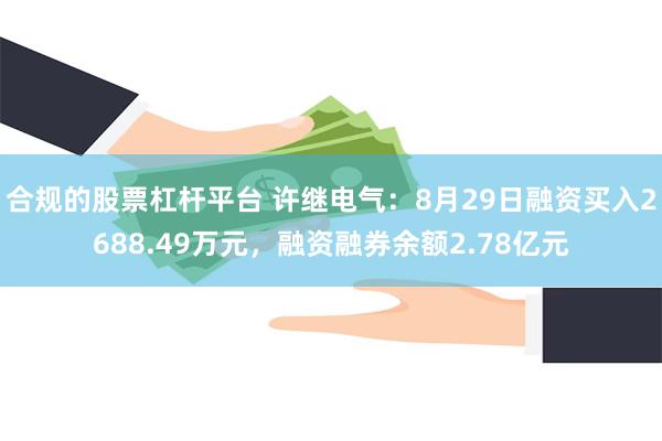 合规的股票杠杆平台 许继电气：8月29日融资买入2688.49万元，融资融券余额2.78亿元