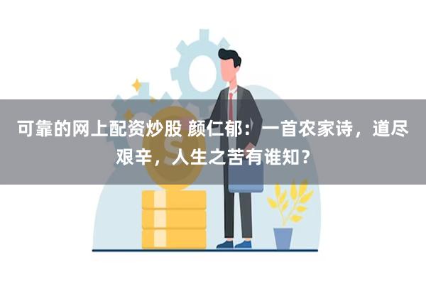 可靠的网上配资炒股 颜仁郁：一首农家诗，道尽艰辛，人生之苦有谁知？