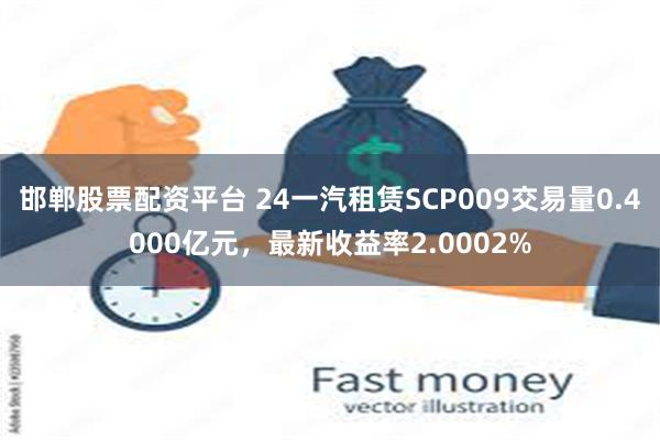 邯郸股票配资平台 24一汽租赁SCP009交易量0.4000亿元，最新收益率2.0002%