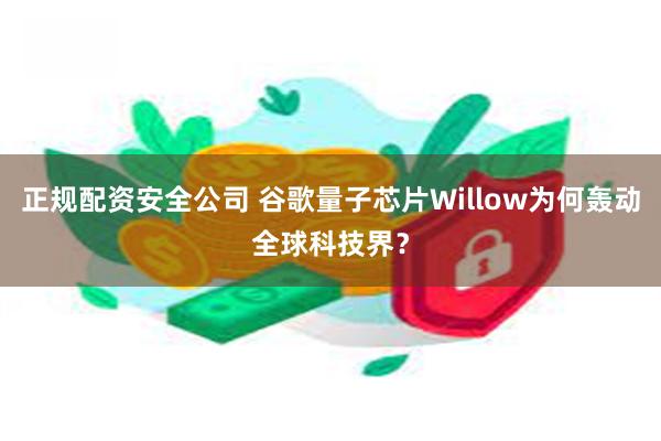 正规配资安全公司 谷歌量子芯片Willow为何轰动全球科技界？