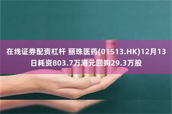 在线证劵配资杠杆 丽珠医药(01513.HK)12月13日耗资803.7万港元回购29.3万股